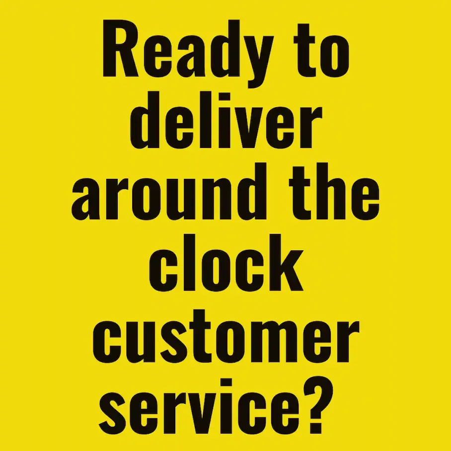 Ready to deliver around the clock customer service?